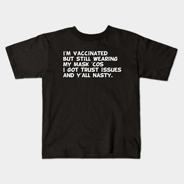 I'm vaccinated  but still wearing  my mask 'cos i got trust issues  and y'all nasty. Kids T-Shirt by MerchSpot